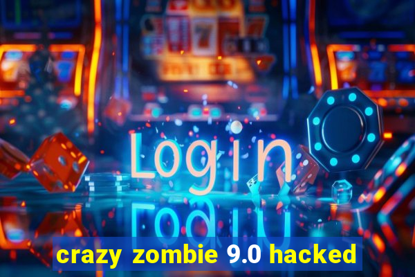 crazy zombie 9.0 hacked